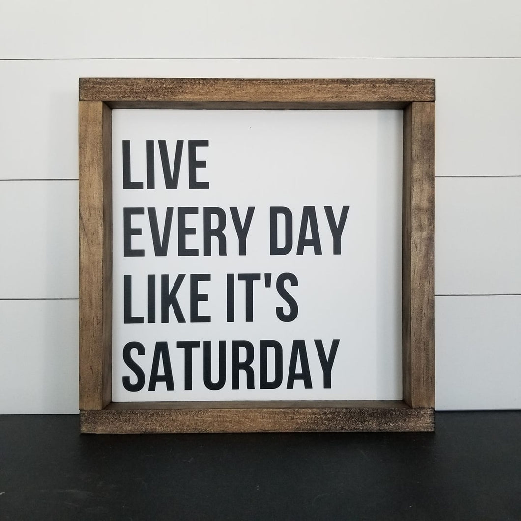 live every day like it's Saturday