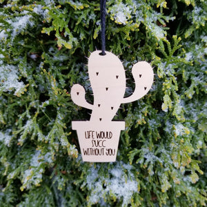 Life would succ without you, succulent ornament