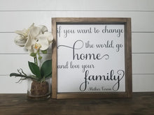 Load image into Gallery viewer, If you want to change the world go home and love your family sign
